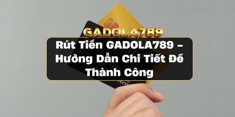 Rút Tiền GADOLA789