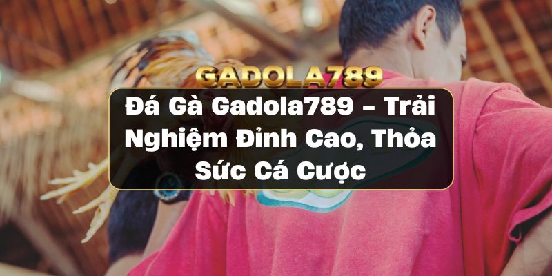 Đá Gà Gadola789